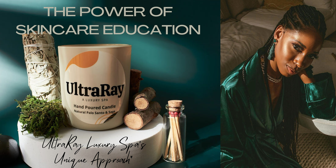 The Power of Skincare Education: UltraRay Luxury Spa's Unique Approach
